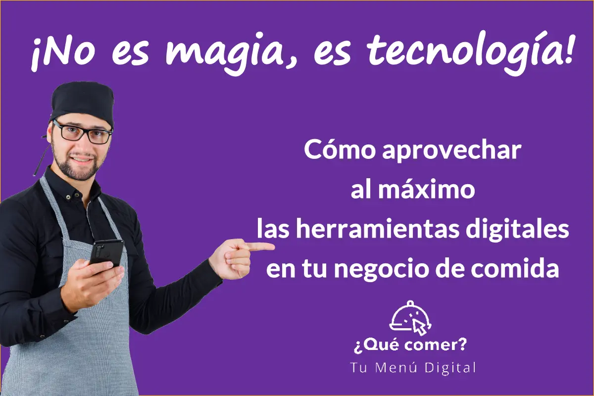 No es magia, es tecnología: cómo aprovechar al máximo las herramientas digitales en tu negocio de comida